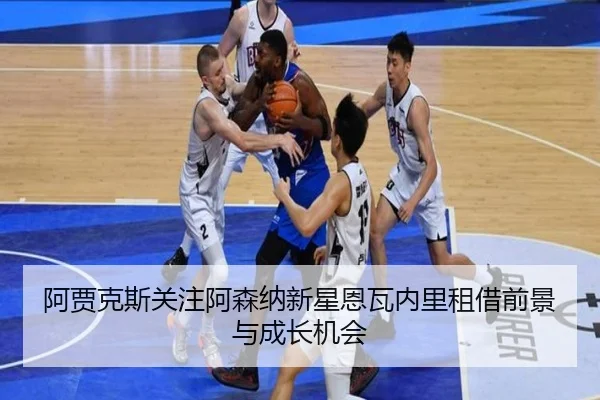 阿贾克斯关注阿森纳新星恩瓦内里租借前景与成长机会